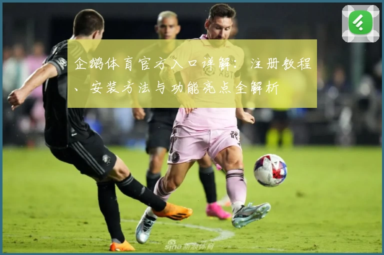 企鹅体育官方入口详解：注册教程、安装方法与功能亮点全解析