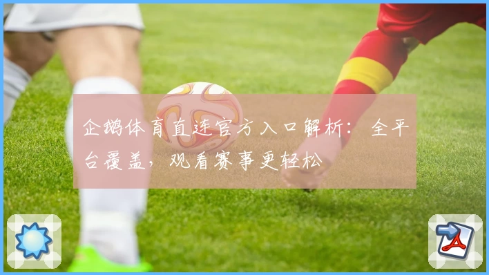企鹅体育直连官方入口解析：全平台覆盖，观看赛事更轻松