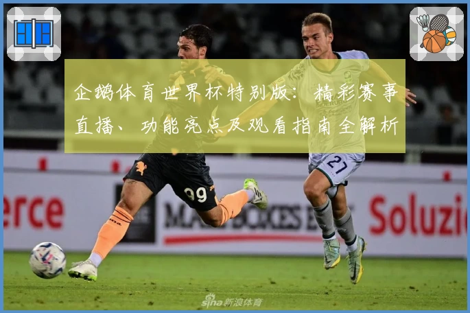 企鹅体育世界杯特别版：精彩赛事直播、功能亮点及观看指南全解析
