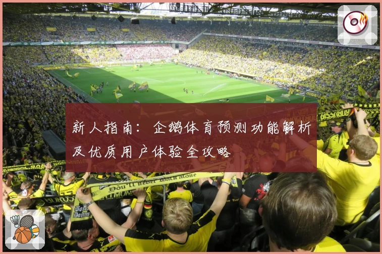 新人指南：企鹅体育预测功能解析及优质用户体验全攻略