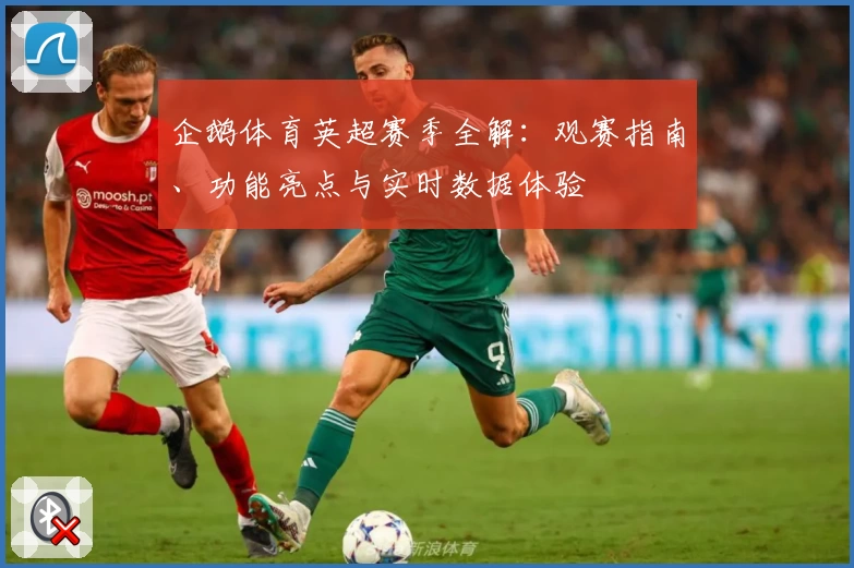 企鹅体育英超赛季全解：观赛指南、功能亮点与实时数据体验