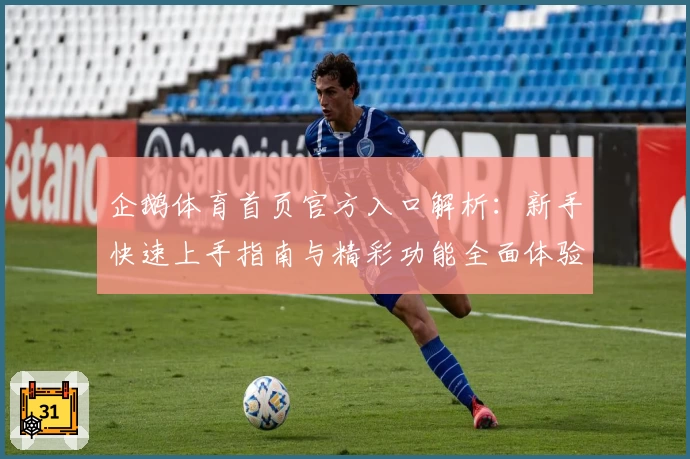 企鹅体育首页官方入口解析：新手快速上手指南与精彩功能全面体验