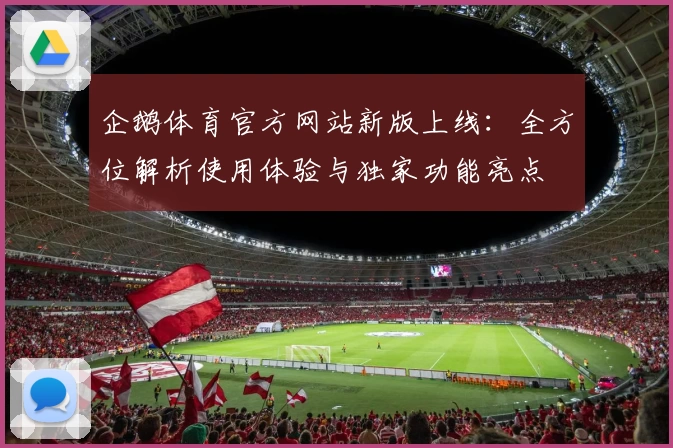 企鹅体育官方网站新版上线:全方位解析使用体验与独家功能亮点